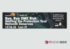 Bye, Bye DMZ Risk Getting The Protection Your Network Deserves