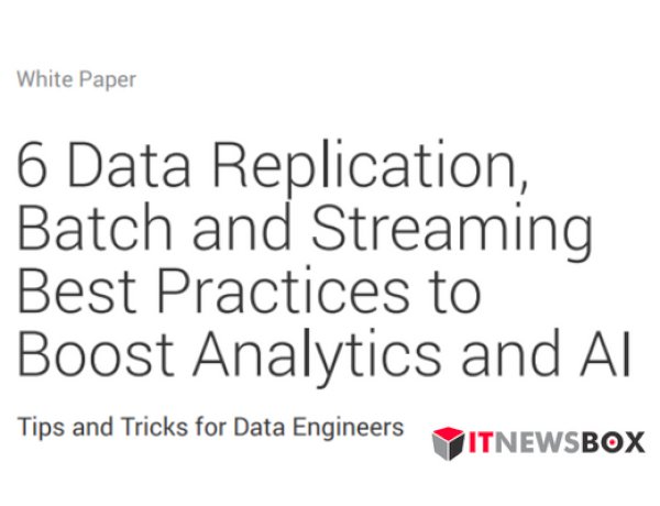 6 Data Replication, Batch And Streaming Strategies To Boost Analytics And AI